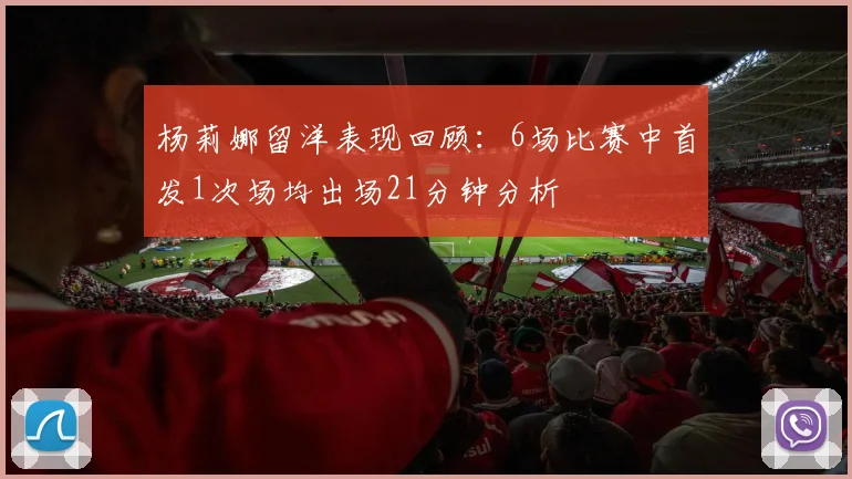 杨莉娜留洋表现回顾：6场比赛中首发1次场均出场21分钟分析